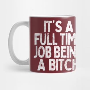 It's A Full Time Job Being A Bitch Mug